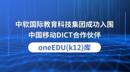 助力智慧教育发展 中软国际教育成功入围中国移动DICT合作伙伴OneEDU K12库